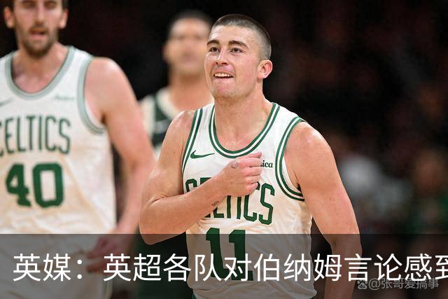 英媒：英超各队对伯纳姆言论感到震惊，担心政治干预上诉流程